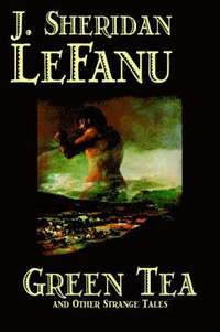 Green Tea and Other Strange Tales by J. Sheridan LeFanu, Fiction, Literary, Horror, Fantasy