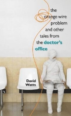 David Watts - Orange Wire Problem and Other Tales from the Doctor's Office, Inbunden. Tillgänglighet: Tillfälligt slut