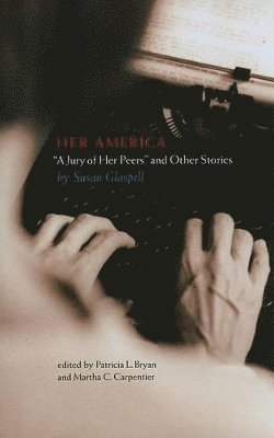 Susan Glaspell, Patricia L. Bryan - HER AMERICA, Häftad. Tillgänglighet: Lägg i varukorg