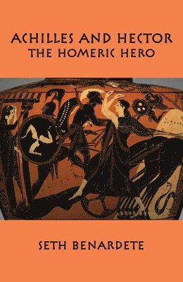 Seth Benardete - 05 Achilles and Hector – Homeric Hero, Inbunden