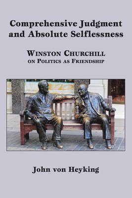 John Von Heyking - Comprehensive Judgment and Absolute Selflessness – Winston Churchill on Politics as Friendship, Inbunden. Tillgänglighet: Tillfälligt slut