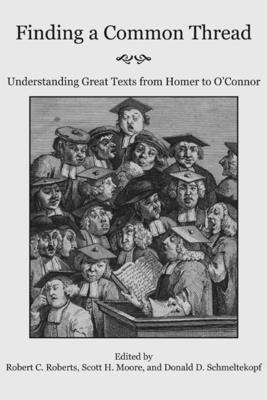 Robert C. Roberts, Scott H. Moore, Donald D. Schmeltekopf - Finding a Common Thread – Reading Great Texts from Homer to O`Connor, Häftad. Tillgänglighet: Tillfälligt slut