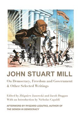John Stuart Mill, Zbigniew Janowski, Jacob Duggan, Ryszard Legutko, Nicholas Capaldi, Zbigniew Janowski, Jacob Duggan - John Stuart Mill – On Democracy, Freedom and Government & Other Selected Writings, Inbunden. Tillgänglighet: Tillfälligt slut