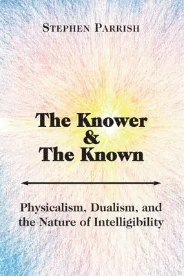 Stephen Parrish - Knower and the Known – Physicalism, Dualism, and the Nature of Intelligibility, Häftad. Tillgänglighet: Tillfälligt slut