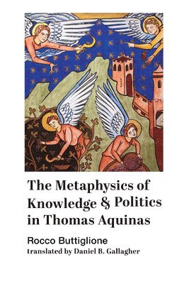 Rocco Buttiglione, Daniel B. Gallagher - Metaphysics of Knowledge and Politics in Thomas Aquinas, Häftad. Tillgänglighet: Tillfälligt slut