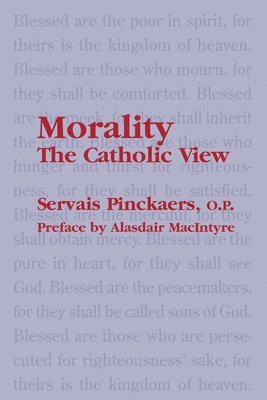 Morality - The Catholic View by Servais O.p. Pinckaers