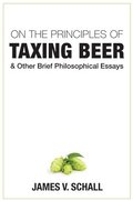 On the Principles of Taxing Beer - and Other Brief Philosophical Essays