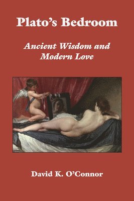 David K. O`connor - Plato`s Bedroom – Ancient Wisdom and Modern Love, Inbunden