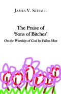 Praise of `Sons of Bitches` - On the Worship of God by Fallen Men