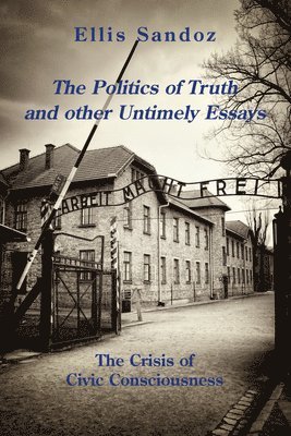 Ellis Sandoz - Politics of Truth and Other Timely Essays – The Crisis of Civic Consciousness, Häftad. Tillgänglighet: Tillfälligt slut