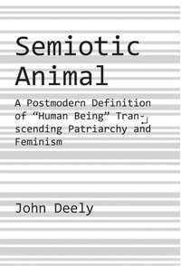 Semiotic Animal  A Postmodern Definition of &quot;Human Being&quot; Transcending Patriarchy and Feminism
