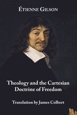 Etienne Gilson, James G. Colbert - Theology and the Cartesian Doctrine of Freedom, Inbunden