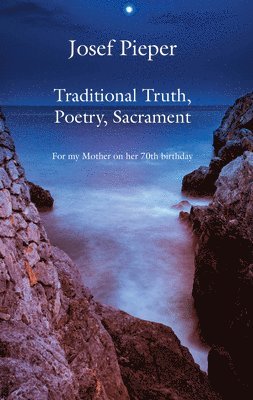 Josef Pieper, Dan Farrelly - Traditional Truth, Poetry, Sacrament – For My Mother, on Her 70th Birthday, Häftad. Tillgänglighet: Tillfälligt slut