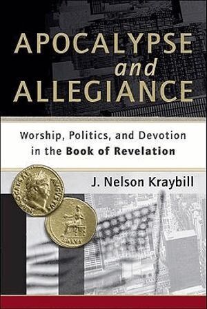 J. Nelson Kraybill - Apocalypse and Allegiance – Worship, Politics, and Devotion in the Book of Revelation, Häftad