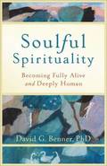Soulful Spirituality  Becoming Fully Alive and Deeply Human