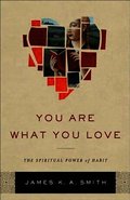 You Are What You Love - The Spiritual Power of Habit