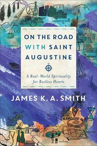 On the Road with Saint Augustine  A RealWorld Spirituality for Restless Hearts