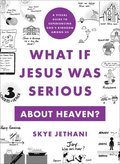 What If Jesus Was Serious about Heaven?  A Visual Guide to Experiencing God`s Kingdom among Us