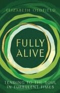 Fully Alive: Tending to the Soul in Turbulent Times