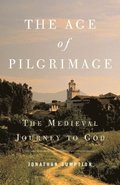 The Age of Pilgrimage: The Medieval Journey to God