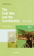 The Civil War and the Constitution: 1859-1865: Vol 1