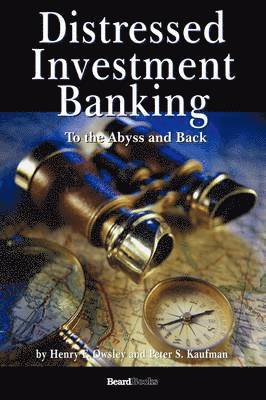 Henry Owsley, Peter Kaufman - Distressed Investment Banking - To the Abyss and Back, Inbunden