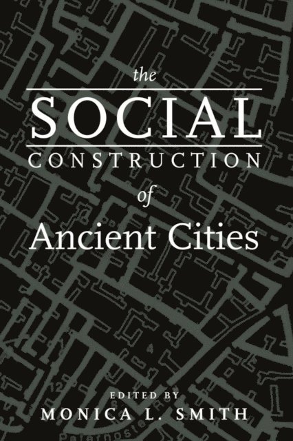 Monica L. Smith - Social Construction of Ancient Cities, E-bok