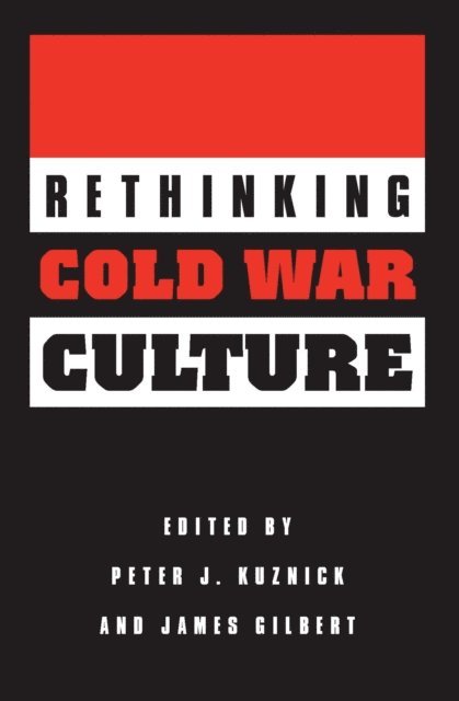 James Gilbert, Peter J. Kuznick - Rethinking Cold War Culture, E-bok