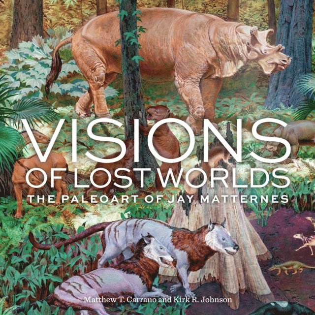 Kirk R. Johnson, Matthew T. Carrano - Visions of Lost Worlds, E-bok
