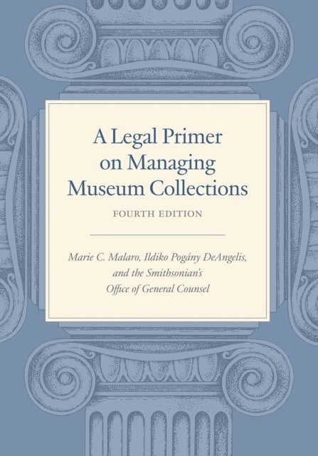 Ildiko DeAngelis, Marie C. Malaro - Legal Primer on Managing Museum Collections, Fourth Edition, E-bok