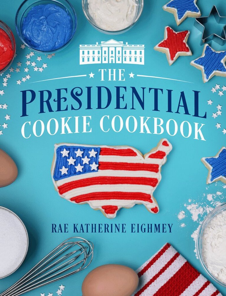 Rae Katherine Eighmey - Presidential Cookie Cookbook, Inbunden. Tillgänglighet: Kommande