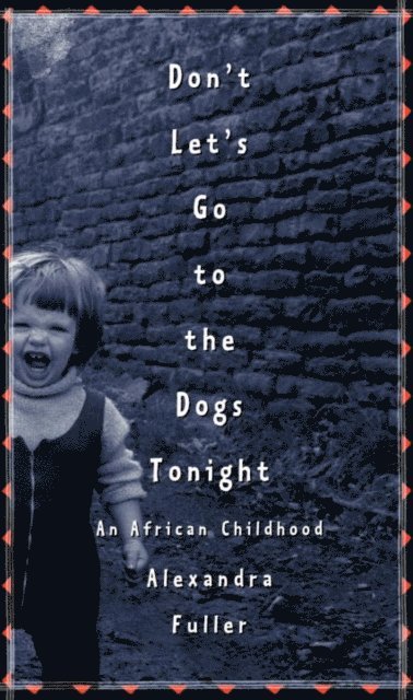 Alexandra Fuller - Don't Let's Go to the Dogs Tonight, E-bok