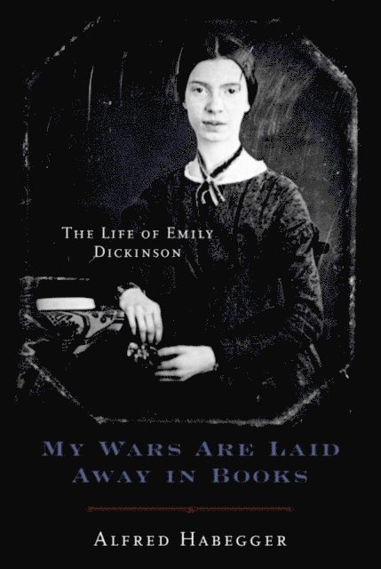 Alfred Habegger - My Wars Are Laid Away in Books, E-bok