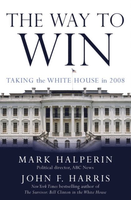 John F. Harris, Mark Halperin - Way to Win, E-bok