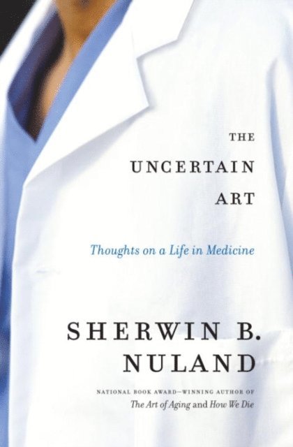Sherwin B. Nuland - Uncertain Art, E-bok