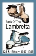 BOOK OF THE LAMBRETTA - ALL 125cc &; 150cc MODELS 1947-1957