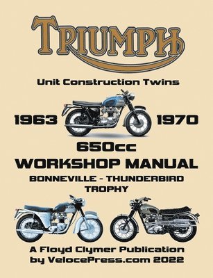 Floyd Clymer - TRIUMPH 650cc UNIT CONSTRUCTION TWINS 1963-1970 WORKSHOP MANUAL, Häftad