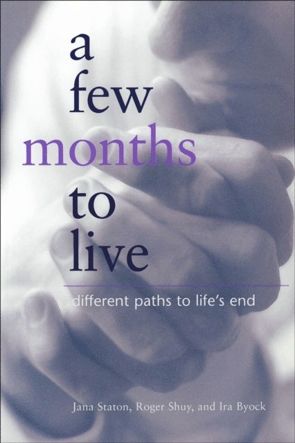 Ira Byock, Roger W. Shuy, Jana Staton - Few Months to Live, E-bok