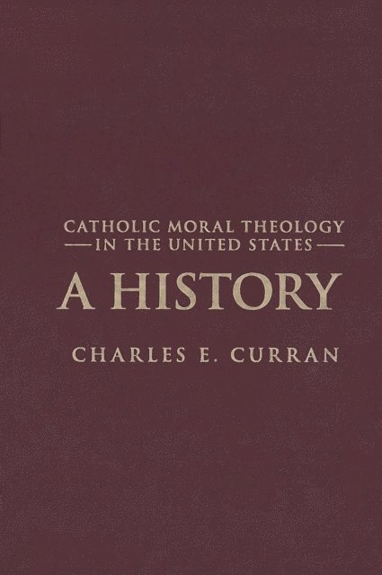 Charles E. Curran - Catholic Moral Theology in the United States, E-bok