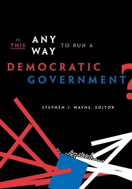Stephen J. Wayne - Is This Any Way to Run a Democratic Government?, E-bok
