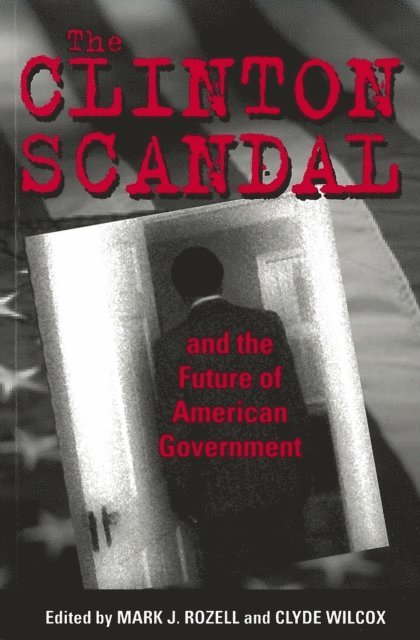 Clyde Wilcox, Mark J. Rozell - Clinton Scandal and the Future of American Government, E-bok