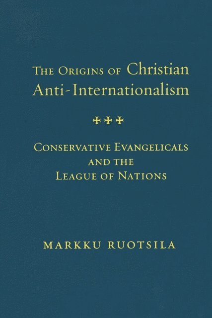 Markku Ruotsila - Origins of Christian Anti-Internationalism, E-bok