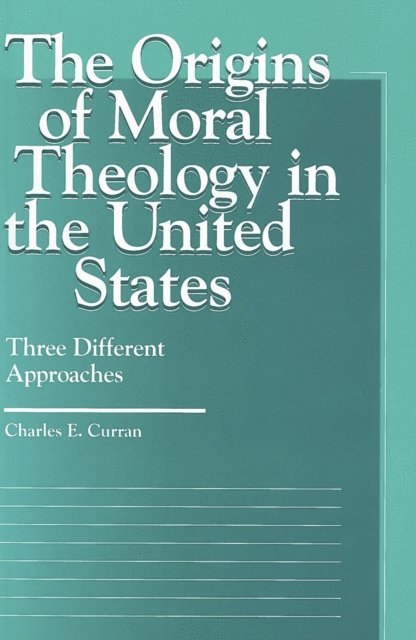 Charles E. Curran - Origins of Moral Theology in the United States, E-bok