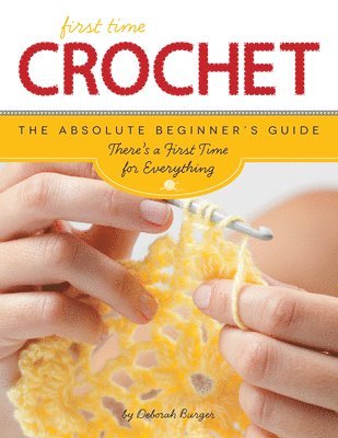 Deborah Burger - First Time Crochet: The Absolute Beginner's Guide: There's a First Time for Everything, Häftad