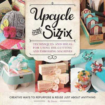 Sizzix - Upcycle with Sizzix, Häftad