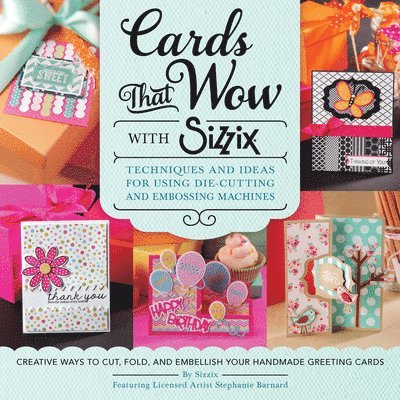 Sizzix - Cards That Wow with Sizzix: Techniques and Ideas for Using Die-Cutting and Embossing Machines - Creative Ways to Cut, Fold, and Embellish Your Handmad, Häftad