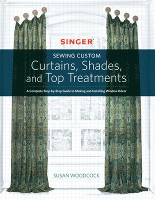 Susan Woodcock - Singer(r) Sewing Custom Curtains, Shades, and Top Treatments: A Complete Step-By-Step Guide to Making and Installing Window Decor, Häftad