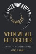When We All Get Together: A Guide for the Intentional Host