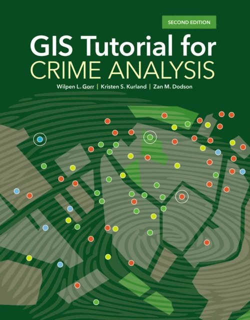 Zan M. Dodson, Kristen S. Kurland, Wilpen L. Gorr - GIS Tutorial for Crime Analysis, E-bok