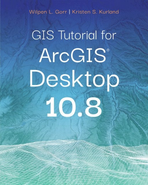 Kristen S. Kurland, Wilpen L. Gorr - GIS Tutorial for ArcGIS Desktop 10.8, E-bok